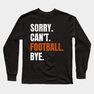 Sorry Can’t Football Bye Long Sleeve T-Shirt